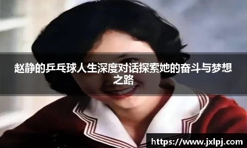 赵静的乒乓球人生深度对话探索她的奋斗与梦想之路
