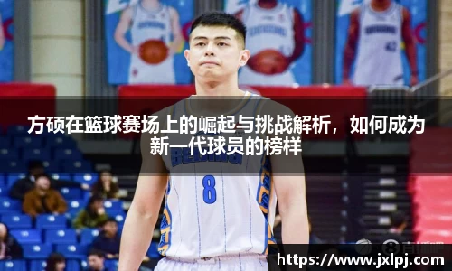 方硕在篮球赛场上的崛起与挑战解析，如何成为新一代球员的榜样