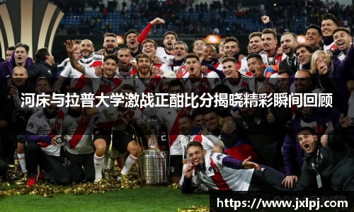 河床与拉普大学激战正酣比分揭晓精彩瞬间回顾
