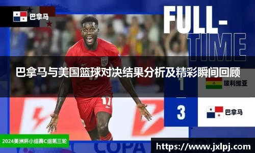 巴拿马与美国篮球对决结果分析及精彩瞬间回顾